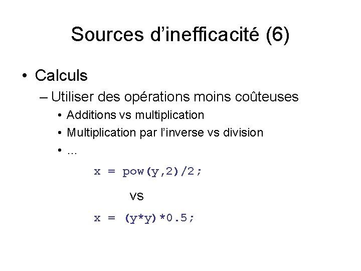 Sources d’inefficacité (6) • Calculs – Utiliser des opérations moins coûteuses • Additions vs