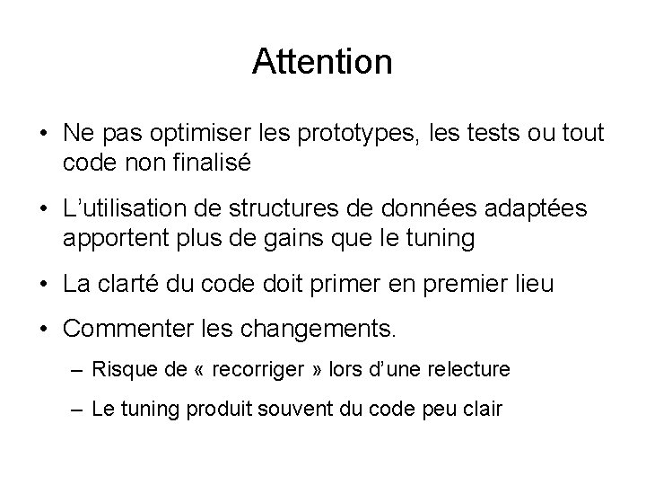 Attention • Ne pas optimiser les prototypes, les tests ou tout code non finalisé