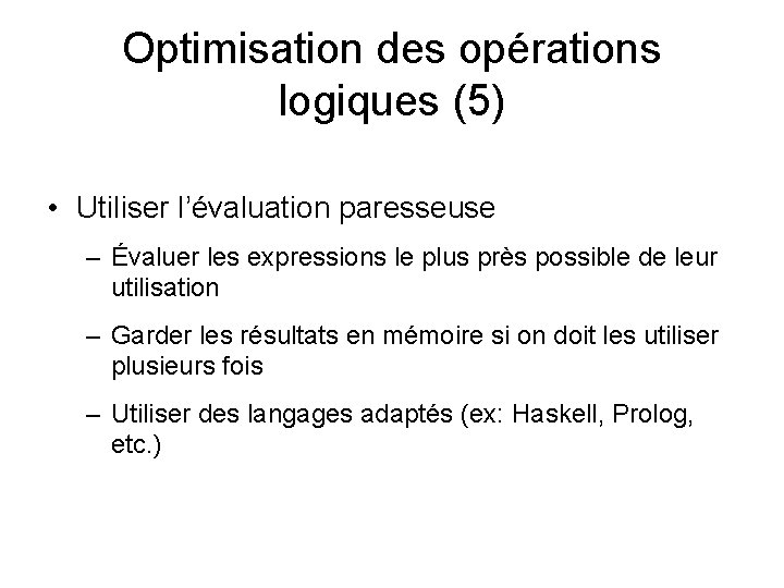 Optimisation des opérations logiques (5) • Utiliser l’évaluation paresseuse – Évaluer les expressions le