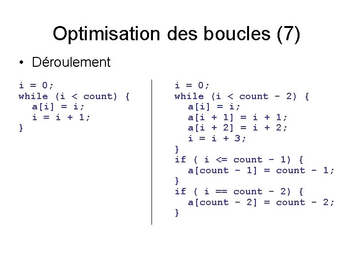 Optimisation des boucles (7) • Déroulement i = 0; while (i < count) {