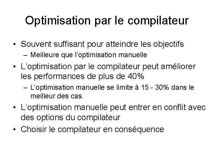 Optimisation par le compilateur • Souvent suffisant pour atteindre les objectifs – Meilleure que