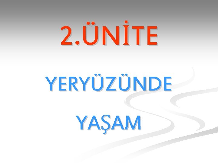 2. ÜNİTE YERYÜZÜNDE YAŞAM 