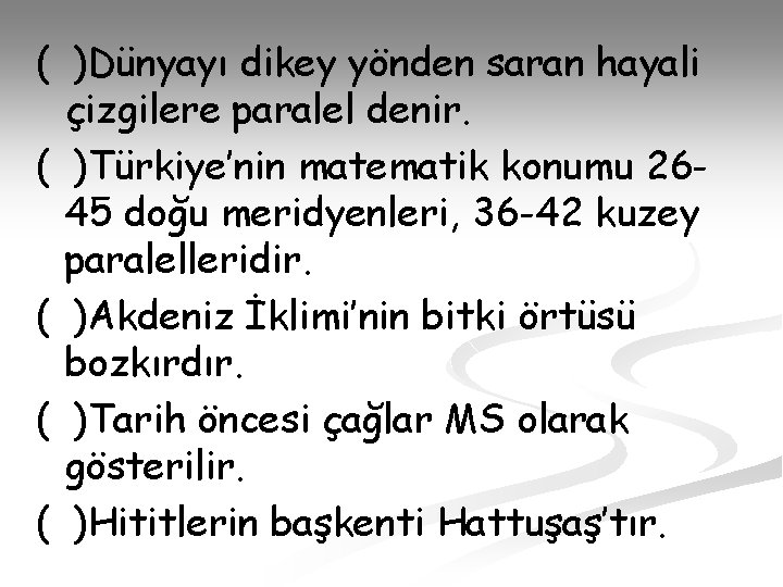 ( )Dünyayı dikey yönden saran hayali çizgilere paralel denir. ( )Türkiye’nin matematik konumu 2645