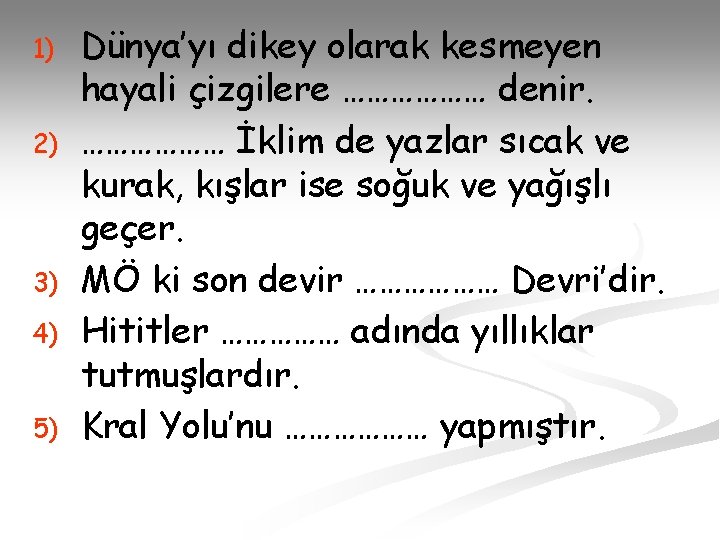 1) 2) 3) 4) 5) Dünya’yı dikey olarak kesmeyen hayali çizgilere ……………… denir. ………………