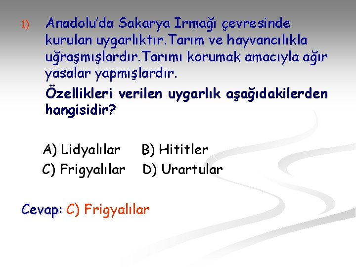 1) Anadolu’da Sakarya Irmağı çevresinde kurulan uygarlıktır. Tarım ve hayvancılıkla uğraşmışlardır. Tarımı korumak amacıyla