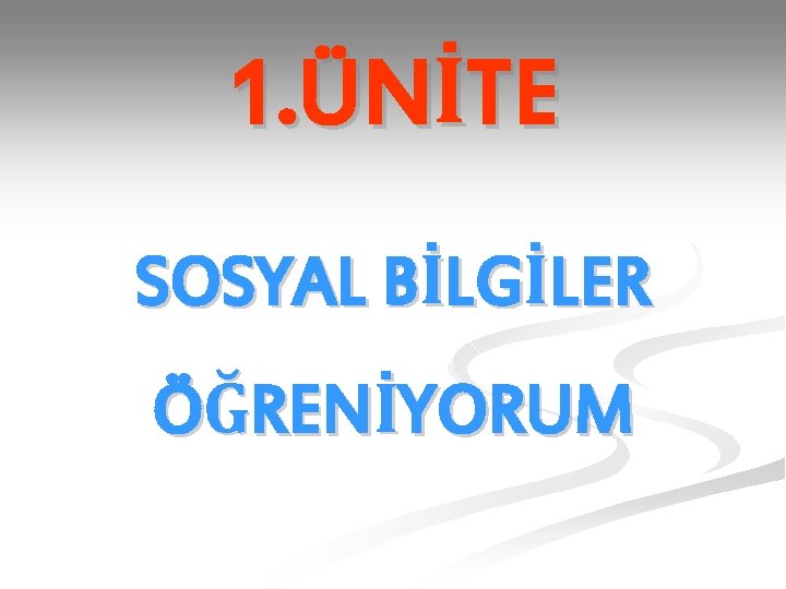 1. ÜNİTE SOSYAL BİLGİLER ÖĞRENİYORUM 