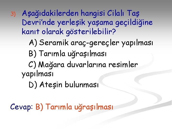 3) Aşağıdakilerden hangisi Cilalı Taş Devri’nde yerleşik yaşama geçildiğine kanıt olarak gösterilebilir? A) Seramik