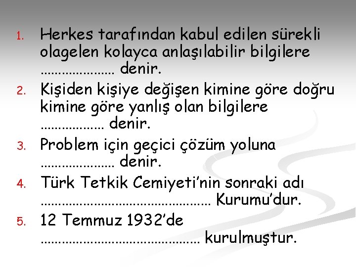 1. 2. 3. 4. 5. Herkes tarafından kabul edilen sürekli olagelen kolayca anlaşılabilir bilgilere