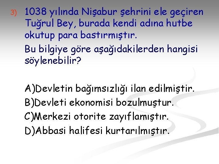 3) 1038 yılında Nişabur şehrini ele geçiren Tuğrul Bey, burada kendi adına hutbe okutup