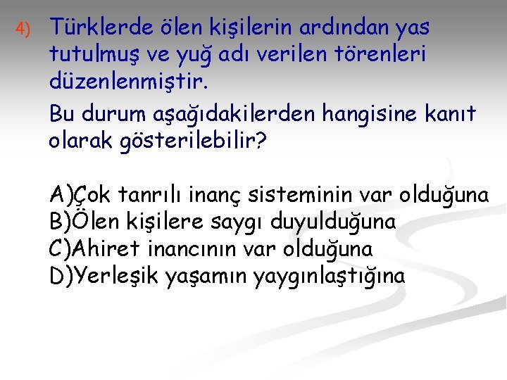 4) Türklerde ölen kişilerin ardından yas tutulmuş ve yuğ adı verilen törenleri düzenlenmiştir. Bu