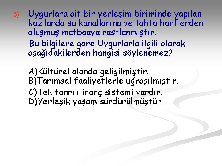 5) Uygurlara ait bir yerleşim biriminde yapılan kazılarda su kanallarına ve tahta harflerden oluşmuş