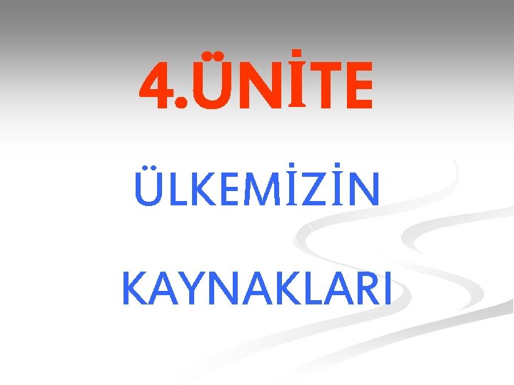 4. ÜNİTE ÜLKEMİZİN KAYNAKLARI 