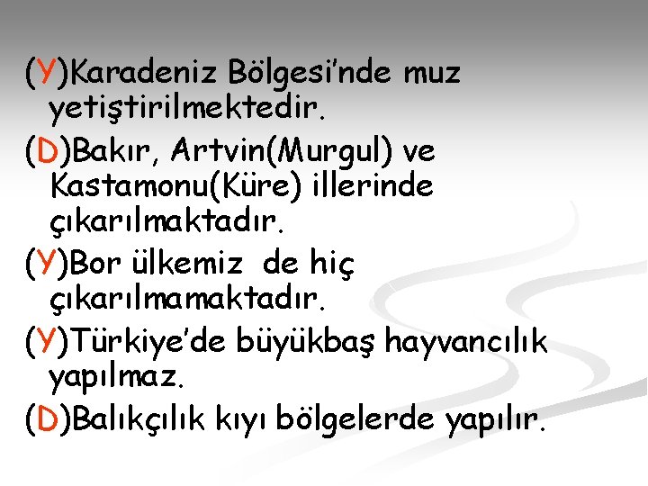(Y)Karadeniz Bölgesi’nde muz yetiştirilmektedir. (D)Bakır, Artvin(Murgul) ve Kastamonu(Küre) illerinde çıkarılmaktadır. (Y)Bor ülkemiz de hiç