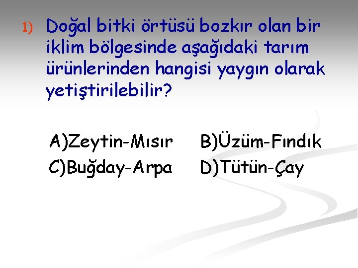 1) Doğal bitki örtüsü bozkır olan bir iklim bölgesinde aşağıdaki tarım ürünlerinden hangisi yaygın