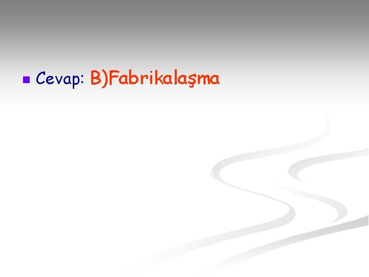 n Cevap: B)Fabrikalaşma 