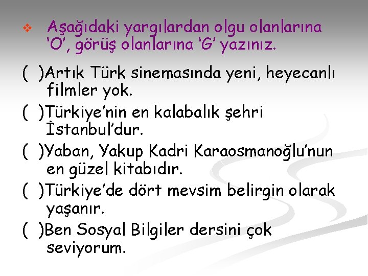 v Aşağıdaki yargılardan olgu olanlarına ‘O’, görüş olanlarına ‘G’ yazınız. ( )Artık Türk sinemasında