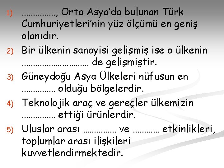 1) 2) 3) 4) 5) ……………, Orta Asya’da bulunan Türk Cumhuriyetleri’nin yüz ölçümü en