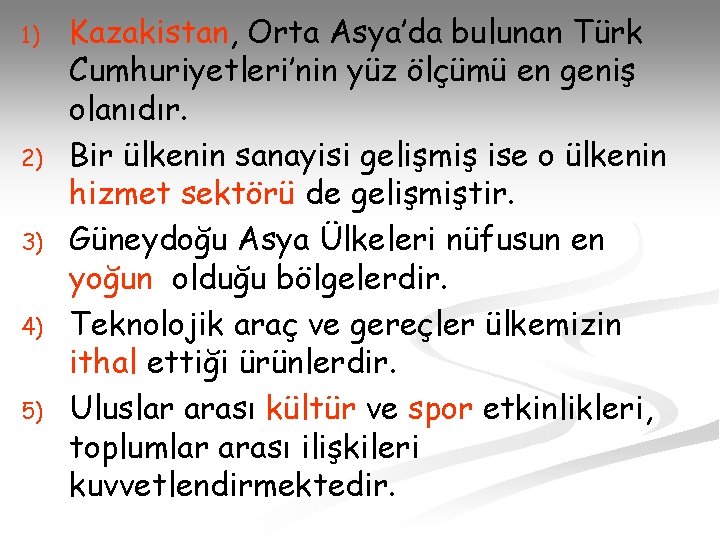 1) 2) 3) 4) 5) Kazakistan, Orta Asya’da bulunan Türk Cumhuriyetleri’nin yüz ölçümü en