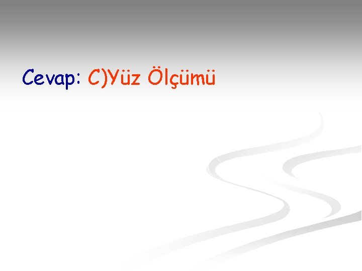 Cevap: C)Yüz Ölçümü 