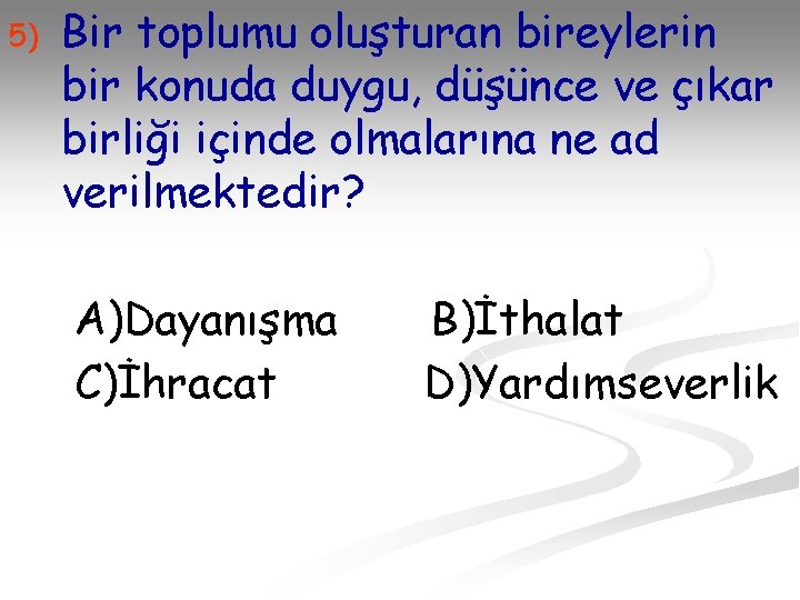 5) Bir toplumu oluşturan bireylerin bir konuda duygu, düşünce ve çıkar birliği içinde olmalarına