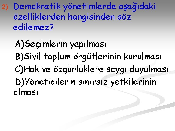 2) Demokratik yönetimlerde aşağıdaki özelliklerden hangisinden söz edilemez? A)Seçimlerin yapılması B)Sivil toplum örgütlerinin kurulması