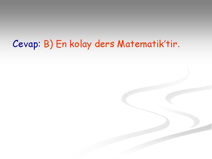 Cevap: B) En kolay ders Matematik’tir. 