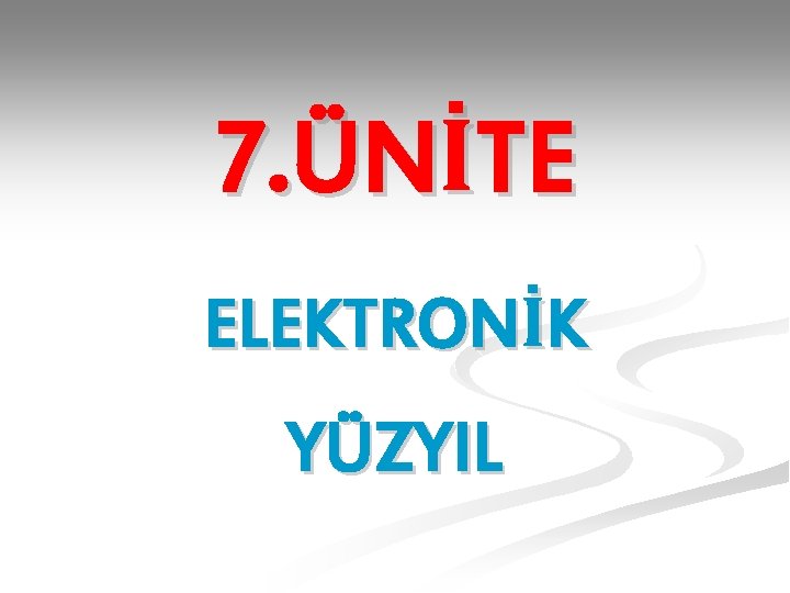 7. ÜNİTE ELEKTRONİK YÜZYIL 