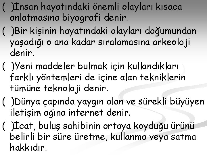 ( )İnsan hayatındaki önemli olayları kısaca anlatmasına biyografi denir. ( )Bir kişinin hayatındaki olayları