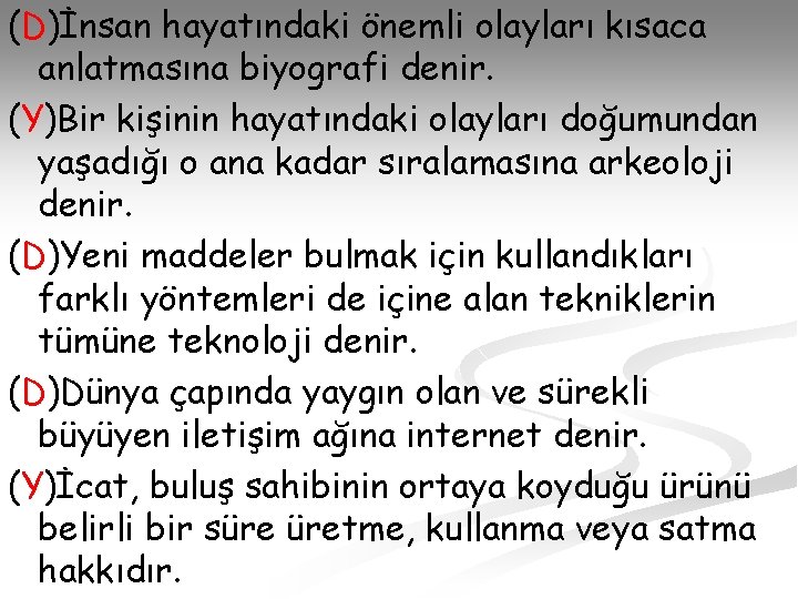 (D)İnsan hayatındaki önemli olayları kısaca anlatmasına biyografi denir. (Y)Bir kişinin hayatındaki olayları doğumundan yaşadığı