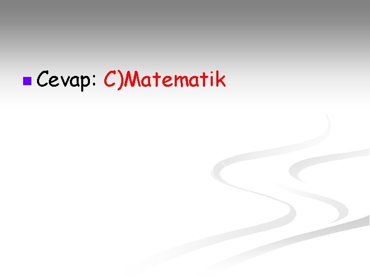 n Cevap: C)Matematik 