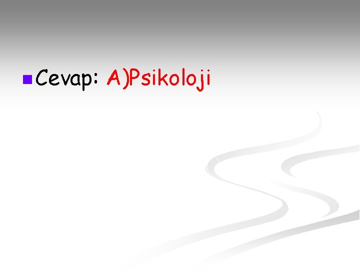 n Cevap: A)Psikoloji 