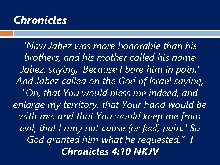 Chronicles "Now Jabez was more honorable than his brothers, and his mother called his