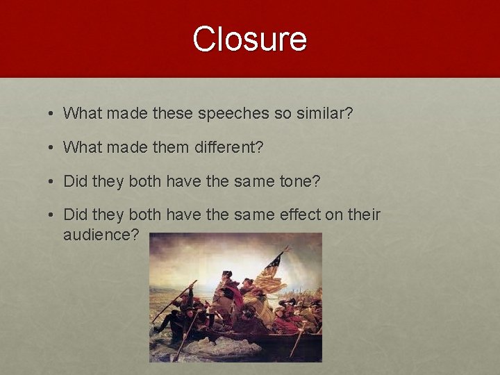 Closure • What made these speeches so similar? • What made them different? •