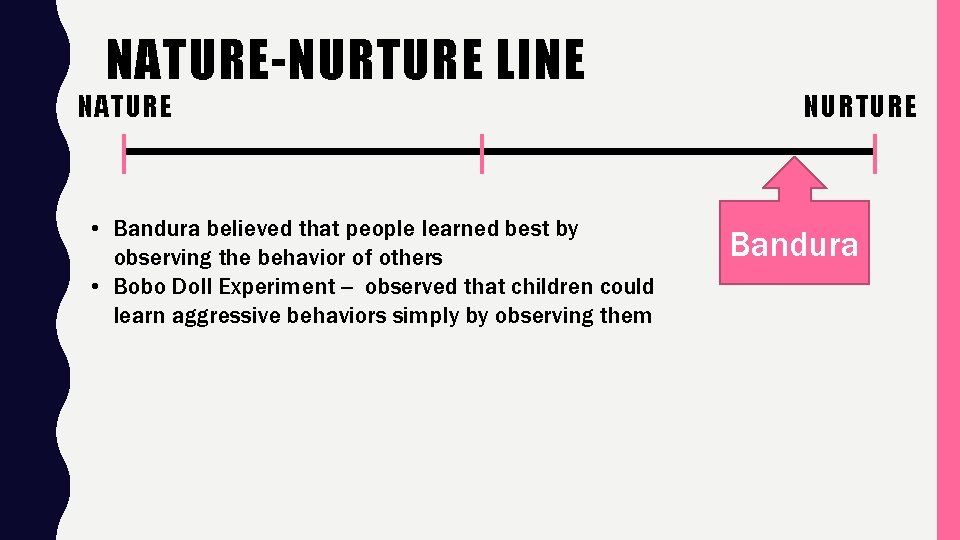 NATURE-NURTURE LINE NATURE • Bandura believed that people learned best by observing the behavior
