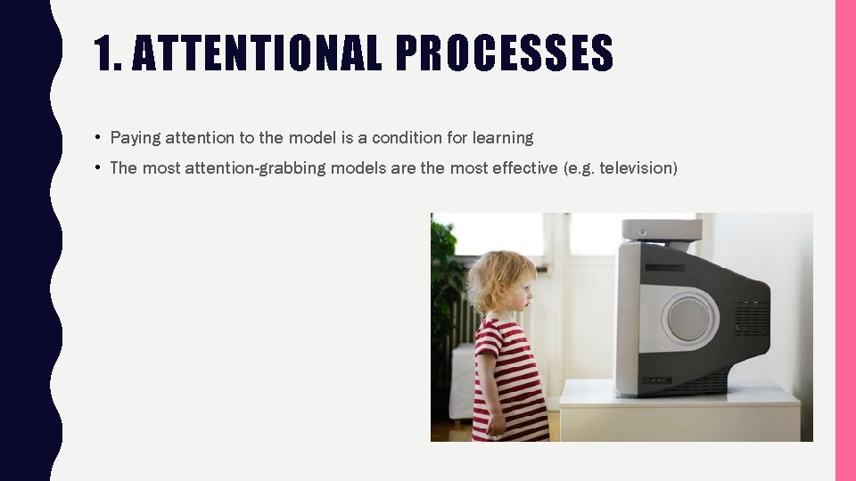 1. ATTENTIONAL PROCESSES • Paying attention to the model is a condition for learning