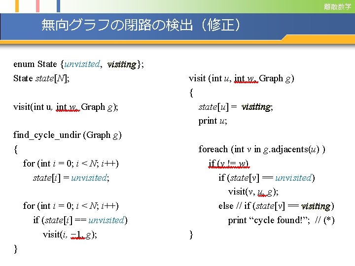 離散数学 無向グラフの閉路の検出（修正） enum State {unvisited, visiting}; State state[N]; visit(int u, int w, Graph g);