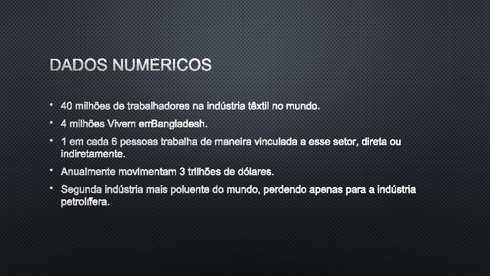 DADOS NUMÉRICOS • 40 MILHÕES DE TRABALHADORES NA INDÚSTRIA TÊXTIL NO MUNDO. • 4