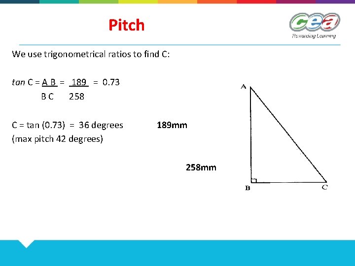 Pitch We use trigonometrical ratios to find C: tan C = A B =