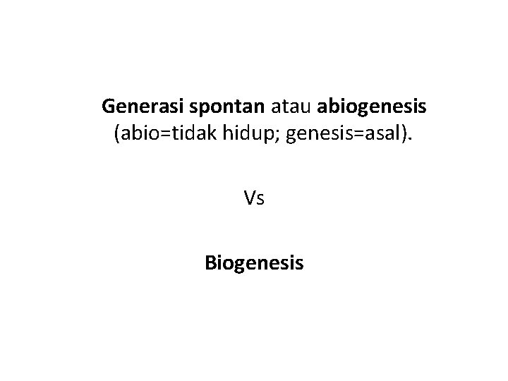 Generasi spontan atau abiogenesis (abio=tidak hidup; genesis=asal). Vs Biogenesis 