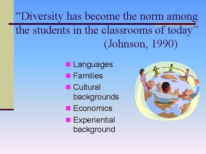 “Diversity has become the norm among the students in the classrooms of today” (Johnson,