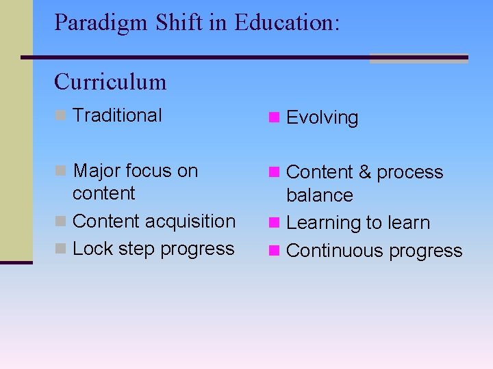 Paradigm Shift in Education: Curriculum n Traditional n Evolving n Major focus on n