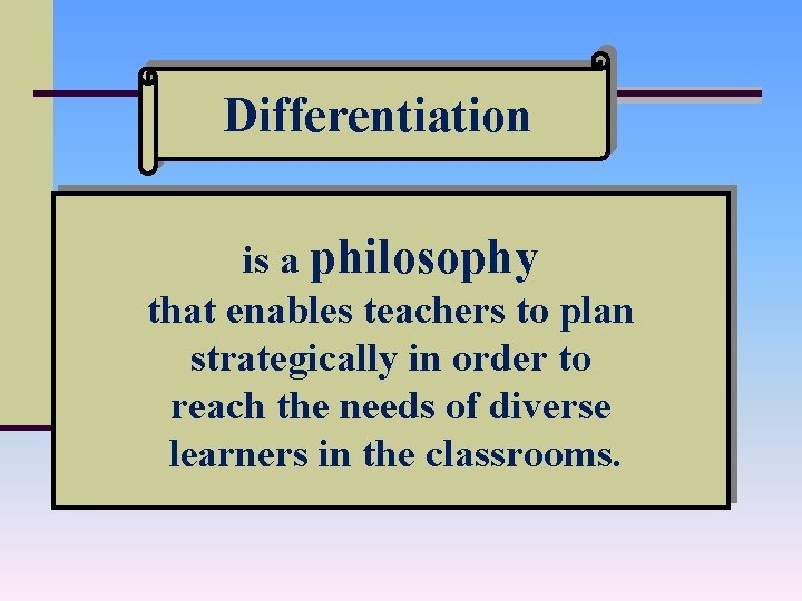 Differentiation is a philosophy that enables teachers to plan strategically in order to reach