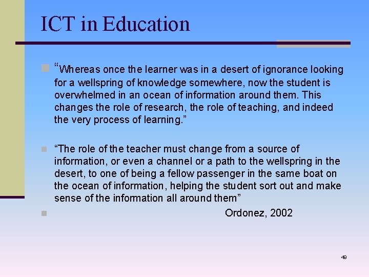 ICT in Education n “Whereas once the learner was in a desert of ignorance