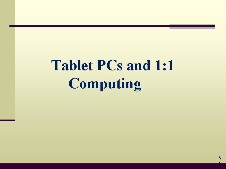 Tablet PCs and 1: 1 Computing 5 6 