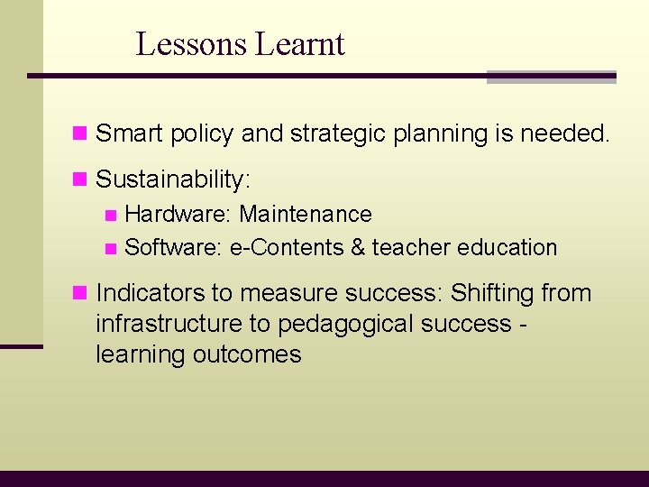 Lessons Learnt n Smart policy and strategic planning is needed. n Sustainability: n Hardware: