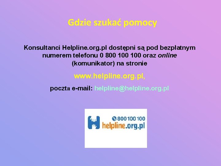 Gdzie szukać pomocy Konsultanci Helpline. org. pl dostępni są pod bezpłatnym numerem telefonu 0