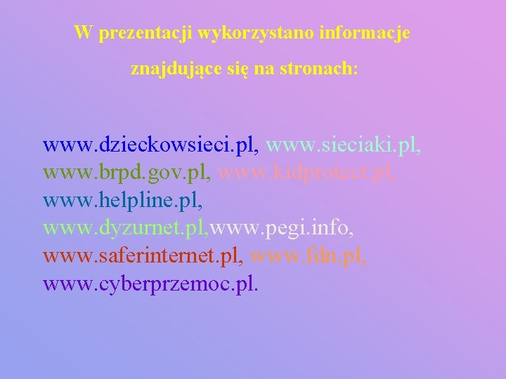 W prezentacji wykorzystano informacje znajdujące się na stronach: www. dzieckowsieci. pl, www. sieciaki. pl,