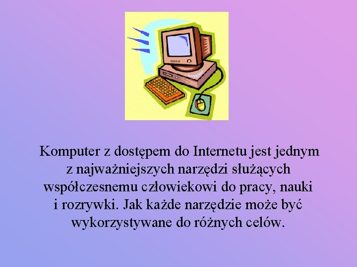 Komputer z dostępem do Internetu jest jednym z najważniejszych narzędzi służących współczesnemu człowiekowi do