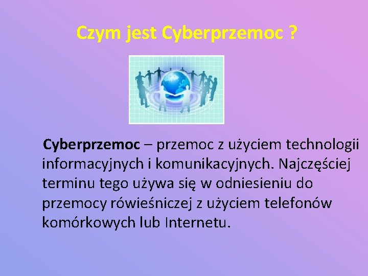 Czym jest Cyberprzemoc ? Cyberprzemoc – przemoc z użyciem technologii informacyjnych i komunikacyjnych. Najczęściej
