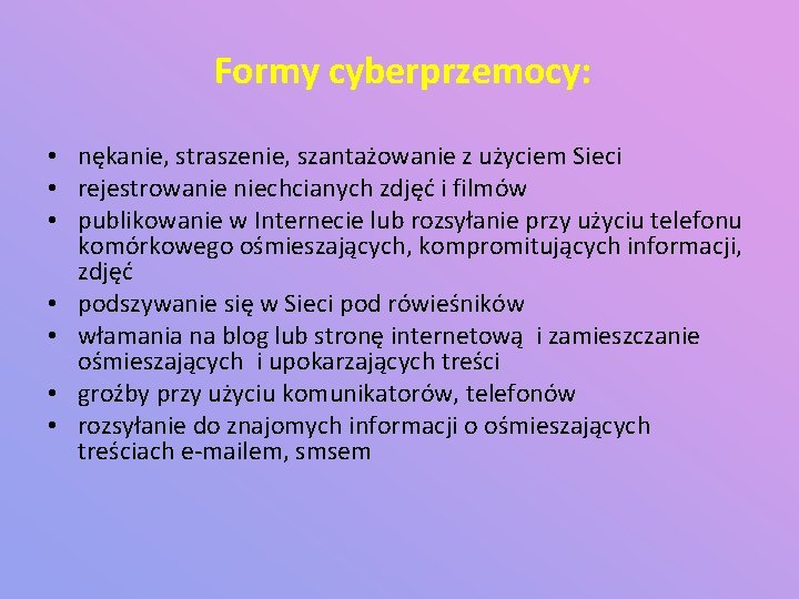 Formy cyberprzemocy: • nękanie, straszenie, szantażowanie z użyciem Sieci • rejestrowanie niechcianych zdjęć i